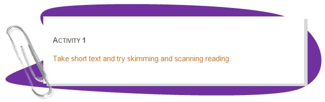 ACTIVITY 1
Take short text and try skimming and scanning reading.
