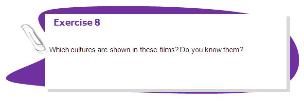 Exercise 8

Which cultures are shown in these films? Do you know them?
