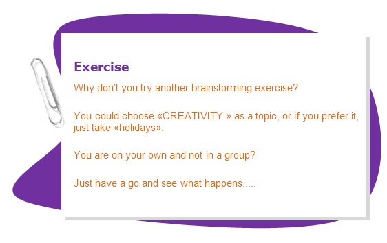 Exercise 
Why don't you try another brainstorming exercise?
You could choose CREATIVITY  as a topic, or if you prefer it, just take holidays.
You are on your own and not in a group?
Just have a go and see what happens.....
