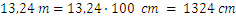 13,24 m=13,24∙100  cm = 1.324 cm