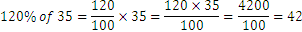 120% of 35= 120/100×35=(120×35)/100=4200/100=42