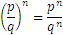 (p/q)^n=p^n/q^n 