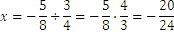x=- 5/8÷3/4=-5/8∙4/3=-20/24