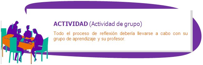ACTIVIDAD (Actividad de grupo)
Todo el proceso de reflexión debería llevarse a cabo con su grupo de aprendizaje y su profesor. 
