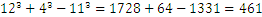 	〖12〗^3+4^3-〖11〗^3=1728+64-1331=461