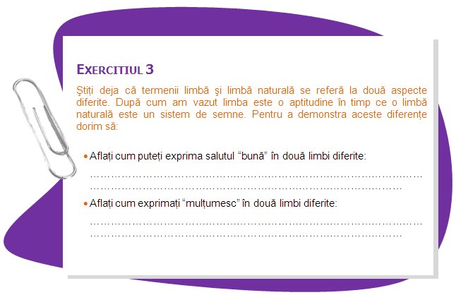 EXERCISE 3
You already know that the terms language and natural language refer to two different aspects. As we have seen, language is a capability, whereas a natural language is a sign system. In order to prove this distinction we want you to:
•	Find out how you can express the greeting “hello” in two different languages:
•	Find out how to express “thanks” in two different languages:
