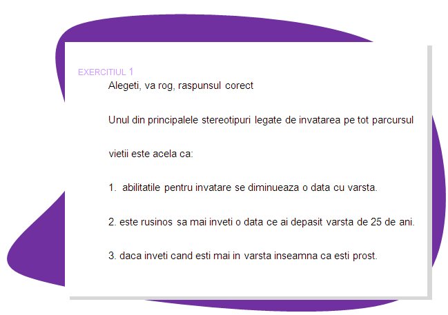 EXERCISE 1
Choose the right answer, please
One of the main stereotypes about lifelong learning is that:
1.  abilities to learn decreases with age.
2. it shameful to learn if older than 25 years.
3. if learn at older age it means that you are stupid.
