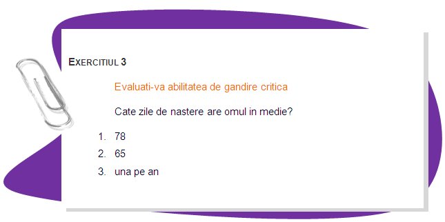 EXERCISE 3
Assess your critical thinking ability
How many birthdays does the average man have? 
1. 78
2.65
3. one per year

